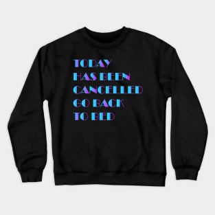 today has been canceled go back to bed Crewneck Sweatshirt